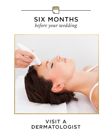 Six Months Before Your Wedding: Visit a Dermatologist 