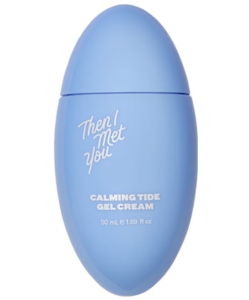 Then I Met You Calming Tide Gel Cream, $42