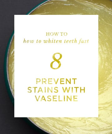 How to Whiten Teeth Fast: Prevent Stains With Vaseline